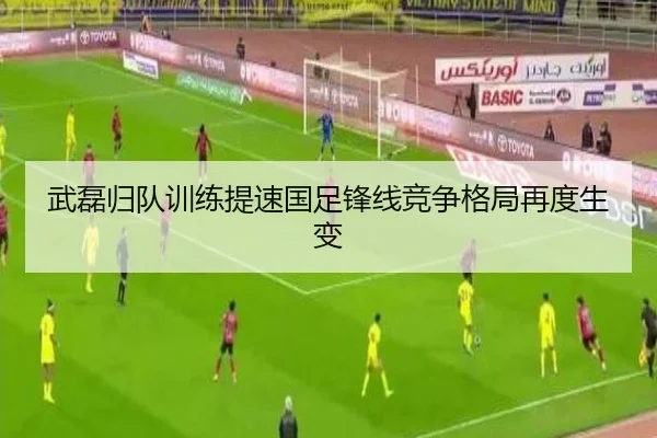 武磊归队训练提速国足锋线竞争格局再度生变 - XINGCAISPORTS